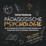 Pädagogische Psychologie: Von den Grundlagen des Lernens über Classroom Management und Communication bis hin zur gelungenen Schülermotivation inkl. Bonus: Guter Unterricht - So klappt es!