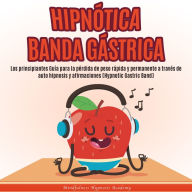 Hipnótica banda gástrica: Los principiantes Guía para la pérdida de peso rápida y permanente a través de auto hipnosis y afirmaciones [Hypnotic Gastric Band] (Spanish Edition)