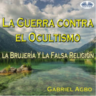 La Guerra Contra El Ocultismo, La Brujería Y La Falsa Religión