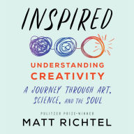 Inspired: Understanding Creativity: A Journey Through Art, Science, and the Soul