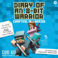Crafting Alliances: An Unofficial Minecraft Adventure (Diary of an 8-Bit Warrior Series #3)