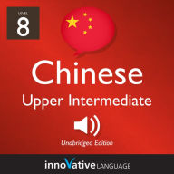 Learn Chinese - Level 8: Upper Intermediate Chinese: Volume 1: Lessons 1-25