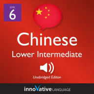 Learn Chinese - Level 6: Lower Intermediate Chinese: Volume 1: Lessons 1-25