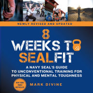 8 Weeks to SEALFIT: A Navy SEAL's Guide to Unconventional Training for Physical and Mental Toughness-Revised Edition