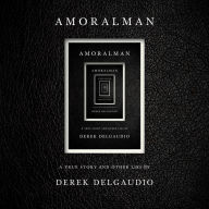 Amoralman: A True Story and Other Lies