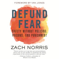 Defund Fear: Safety Without Policing, Prisons, and Punishment