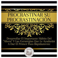 Procrastinar Su Procrastinación: Desarrollar El Importante Hábito Del 