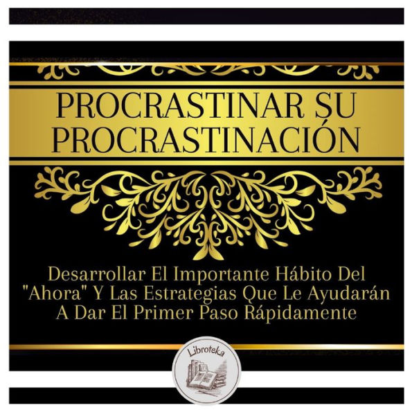 Procrastinar Su Procrastinación: Desarrollar El Importante Hábito Del 