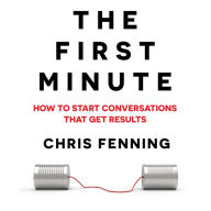 The First Minute: How to start conversations that get results