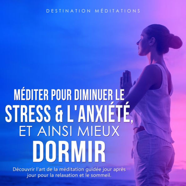 Méditer pour diminuer le stress & l'anxiété, et ainsi mieux dormir: Découvrir l'art de la méditation guidée jour après jour pour la relaxation et le sommeil. La pleine conscience et la respiration essentielle