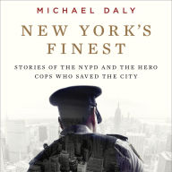 New York's Finest: Stories of the NYPD and the Hero Cops Who Saved the City