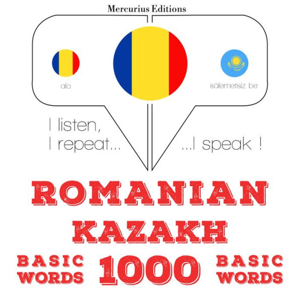 Kazahstan - Romania: 1000 de cuvinte de baz¿: I listen, I repeat, I speak : language learning course