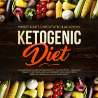Ketogenic Diet: The Ultimate Keto Guide for Beginners to lose Weight fast - Vegetarian Friendly Plan for Athletes and Women to get a Perfect Body, reset the Metabolism and get more clarity