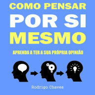 Como pensar por si mesmo: Aprenda a ter a sua própria opinião