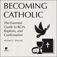 Becoming Catholic: The History and Practice of Initiation