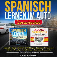 Spanisch Lernen im Auto - Sprachpaket: Spanische Kurzgeschichten für Anfänger + Spanische Phrasen und Wörter + Kurze Spanische Dialoge + Spanische Grammatik. Einfach Spanisch Lernen!