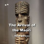 The Arrival of the Maori: Legends of Gods, the Creation Myths and Spectacular Culture of Indigenous New Zealand