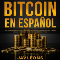 Bitcoin en Español: Guía Completa para Comenzar a ganar dinero con las Criptomonedas, dominar el Trading y entender los conceptos del Blockchain
