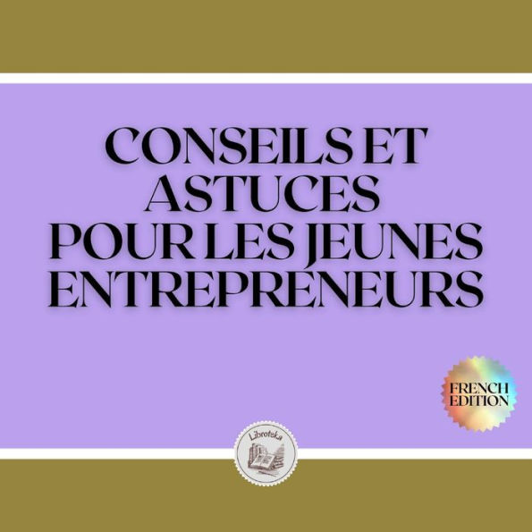 CONSEILS ET ASTUCES POUR LES JEUNES ENTREPRENEURS