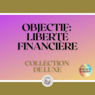 OBJECTIF: LIBERTÉ FINANCIÈRE: COLLECTION DE LUXE (3 LIVRES)