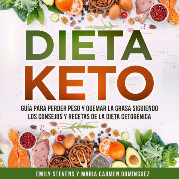 Dieta Keto: Guía para perder peso y quemar la grasa siguiendo los consejos y recetas de la dieta cetogénica.