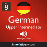 Learn German - Level 8: Upper Intermediate German: Volume 1: Lessons 1-25