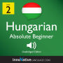 Learn Hungarian - Level 2: Absolute Beginner Hungarian, Volume 1: Volume 1: Lessons 1-25