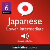 Learn Japanese - Level 6: Lower Intermediate Japanese, Volume 1: Lessons 1-26