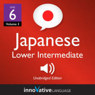 Learn Japanese - Level 6: Lower Intermediate Japanese: Volume 3: Lessons 1-25