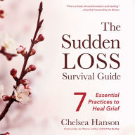 The Sudden Loss Survival Guide: Seven Essential Practices for Healing Grief