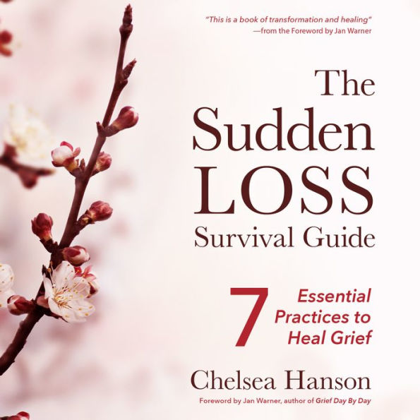 The Sudden Loss Survival Guide: Seven Essential Practices for Healing Grief