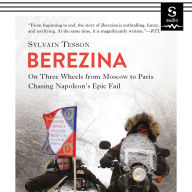 Berezina: From Moscow to Paris Following Napoleon's Epic Fail