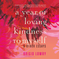 A Year of Loving Kindness to Myself: & Other Essays