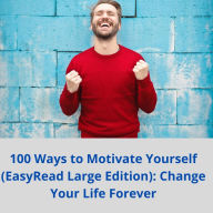 100 Ways to Motivate Yourself (EasyRead Large Edition): Change Your Life Forever