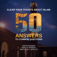 Clear Your Doubts About Islam: 50 Answers to Common Questions