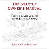 The Startup Owner's Manual: The Step-By-Step Guide for Building a Great Company