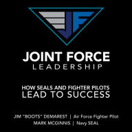 Joint Force Leadership: How SEALs and Fighter Pilots Lead to Success
