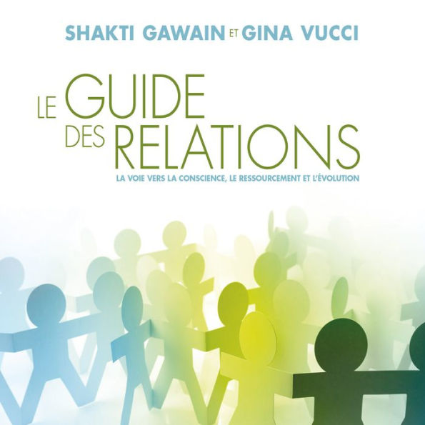 Le guide des relations: La voie vers la conscience, le ressourcement et l'évolution, Le: La voie vers la conscience, le ressourcement et l'évolution