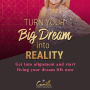 Turn your big dream into reality!: Get into alignment and start living your dream life now