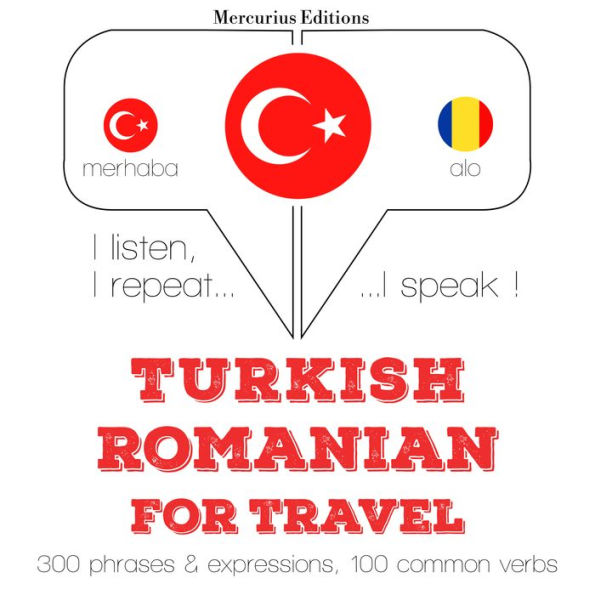 Türkçe - Romence: Seyahat için: I listen, I repeat, I speak : language learning course