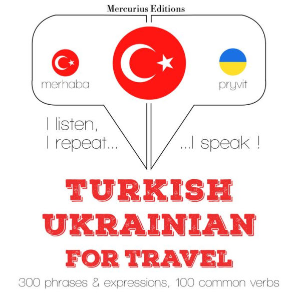 Türkçe - Ukraynaca: Seyahat için: I listen, I repeat, I speak : language learning course