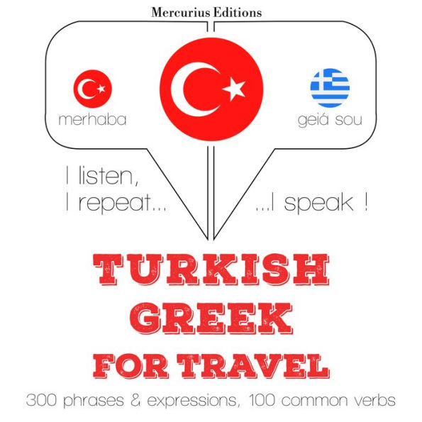 Türkçe - Yunanca: Seyahat için: I listen, I repeat, I speak : language learning course