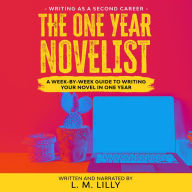 The One-Year Novelist: A Week-By-Week Guide To Writing Your Novel In One Year