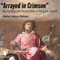 Arrayed in Crimson: Martyrdom and Persecution in the Early Church