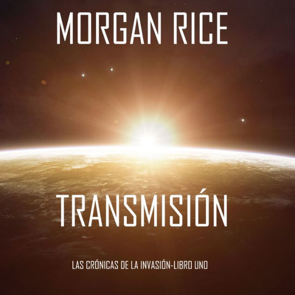 Transmission (The Invasion Chronicles-Book One): A Science Fiction Thriller