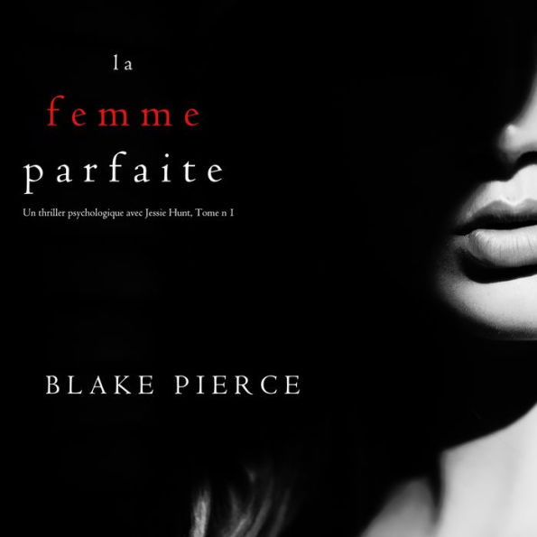 La Femme Parfaite (Un thriller psychologique avec Jessie Hunt, Tome n°1)