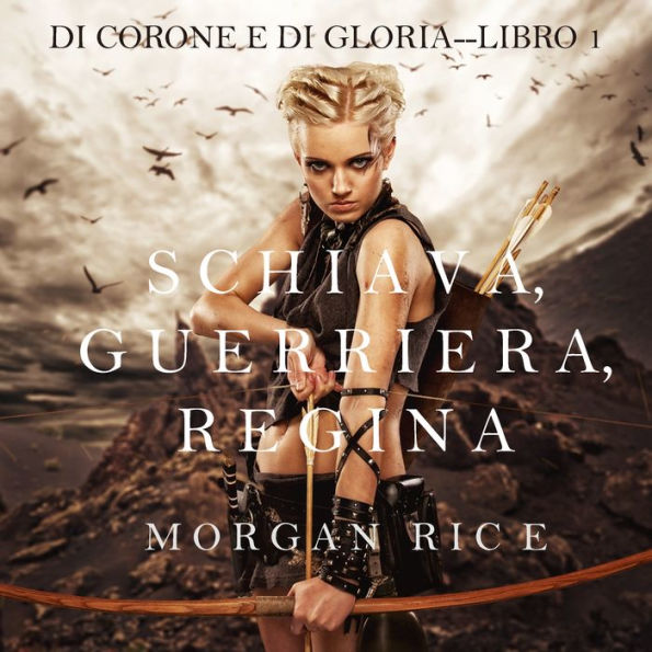 Schiava, Guerriera, Regina (Di Corone e di Gloria-Libro 1)