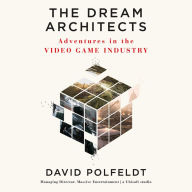 The Dream Architects: Adventures in the Video Game Industry