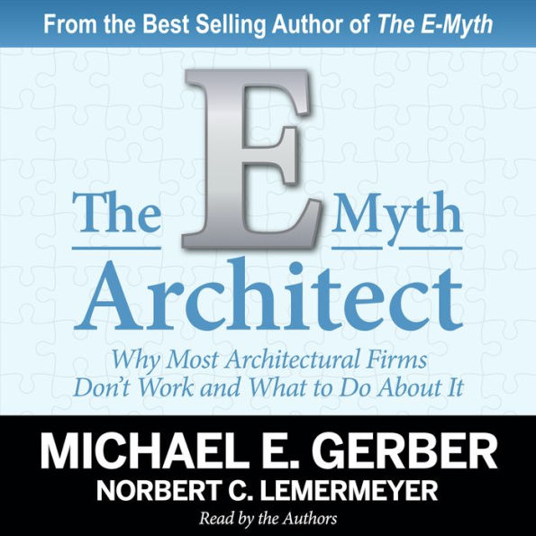 The E-Myth Architect: Why Most Architectural Firms Don't Work and What to Do About It