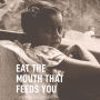 Eat the Mouth That Feeds You